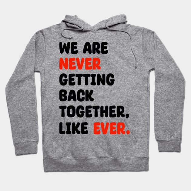We Are Never Getting Back Together, Like Ever Hoodie by urlowfur